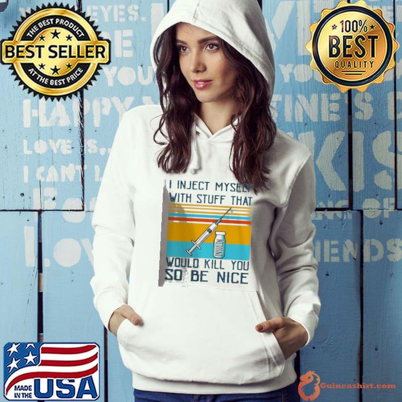 Nice Wicked I Inject Myself With Stuff That Would Kill You So Be Nice Diabetes Funny Shirt