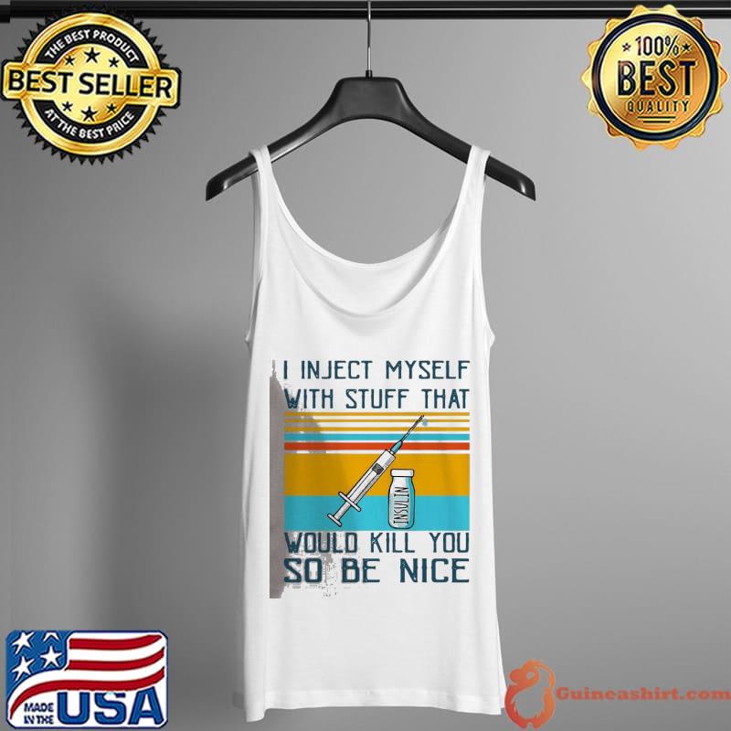 Nice Wicked I Inject Myself With Stuff That Would Kill You So Be Nice Diabetes Funny Shirt Tank Top