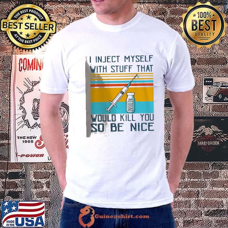 Nice Wicked I Inject Myself With Stuff That Would Kill You So Be Nice Diabetes Funny Shirt Unisex