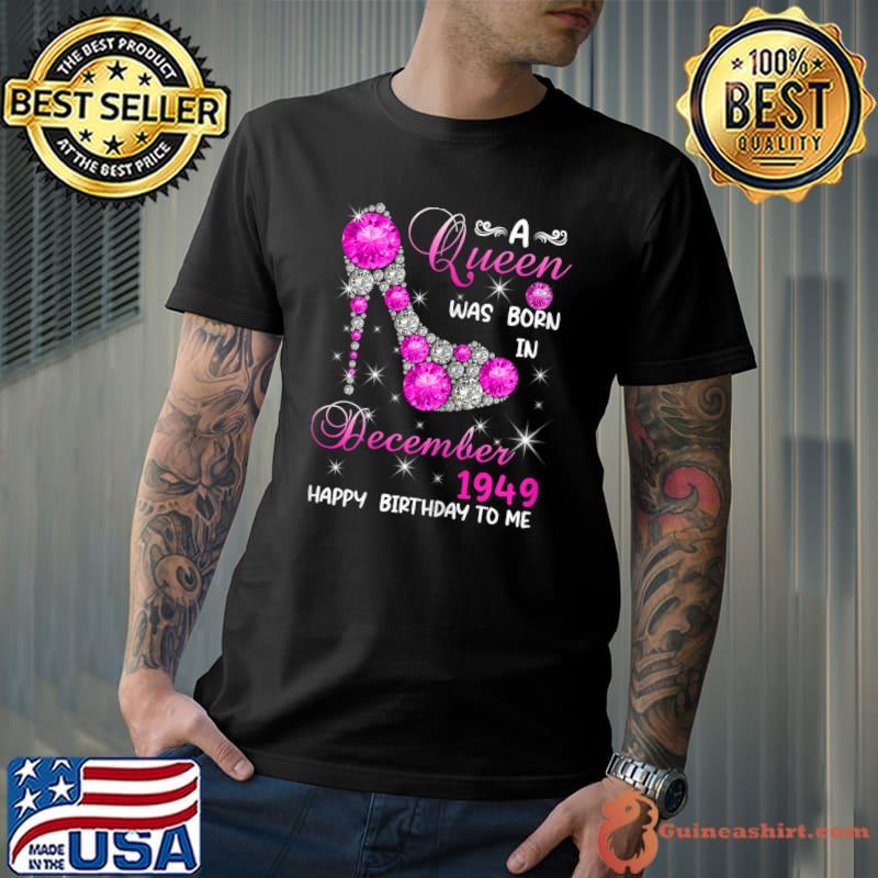 Nice womens A Queen Was Born In December 1949 High Heel 72nd Birthday T-Shirt