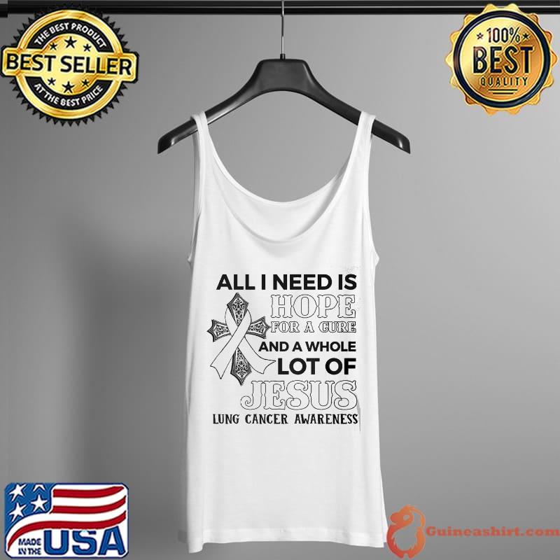 Official ALL I NEED IS LOVE FOR A CURE AND A WHOLE LOT OF JESUS - LUNG CANCER AWARENESS Tank Top
