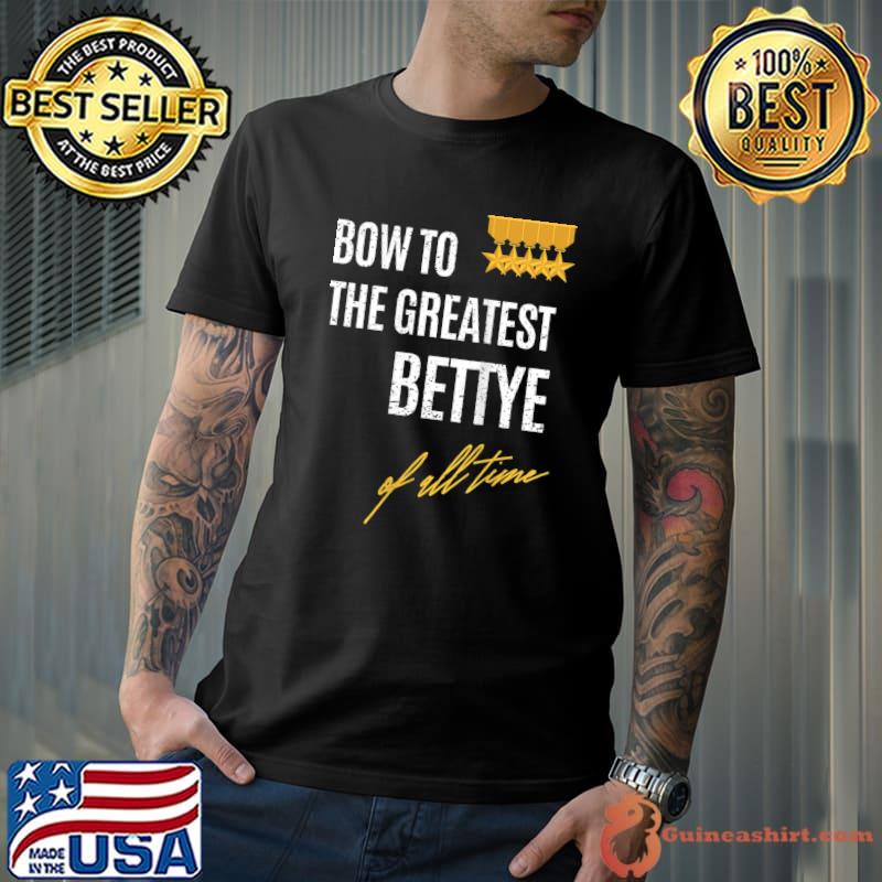 Official bow To The Greatest Bettye Of All Time First Given Name T-shirt