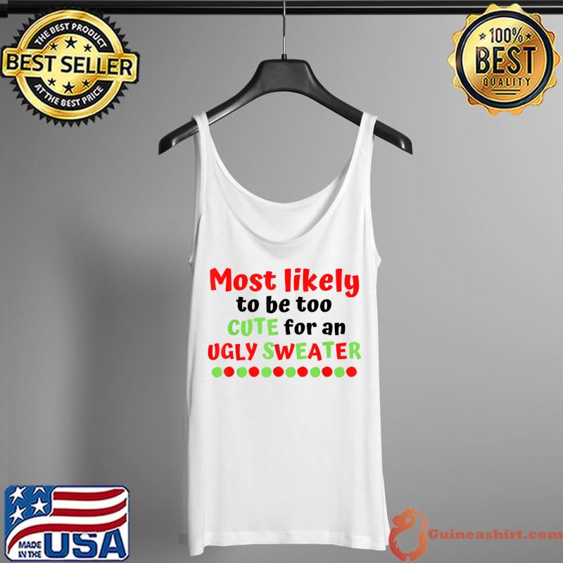 Official funny Christmas Most Likely To Be Too Cute Ugly Sweater T-Shirt Tank Top