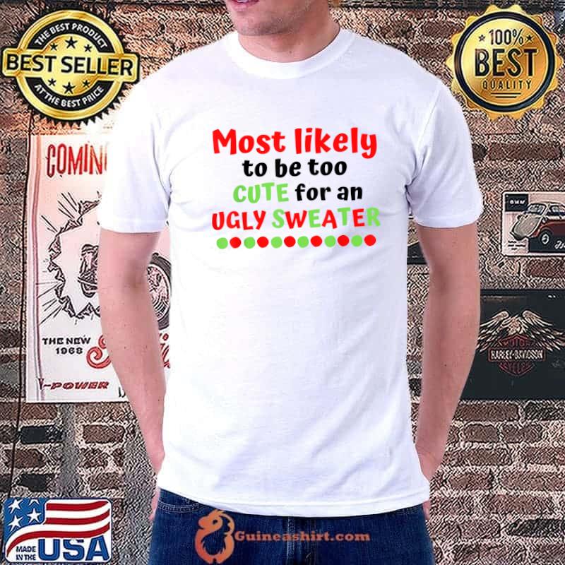 Official funny Christmas Most Likely To Be Too Cute Ugly Sweater T-Shirt Unisex