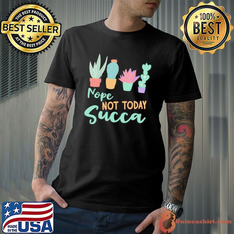 Official gardening Nope Not Today Succa Cactus Shirt