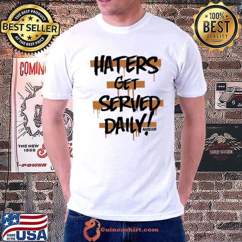 Official Haters Get Served Served Daily Rareair Vintage Shirt Unisex