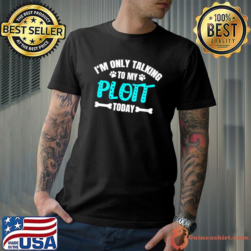 Official i'm Only Talking To My Plott Today T-Shirt Unisex
