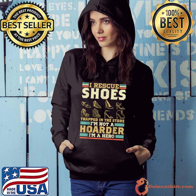 Official I Rescue Shoes In The Store Im Not A Hoarder Im A Hero Heels T Shirt