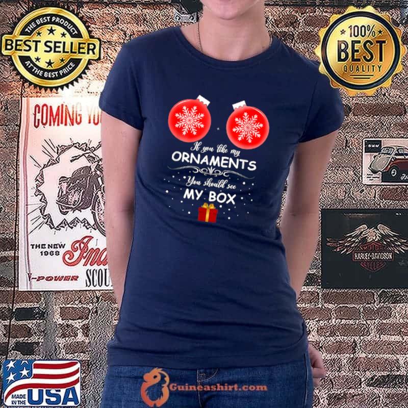 Official If You Like My Ornaments You Should See My Box Christmas T Shirt Ladiestee