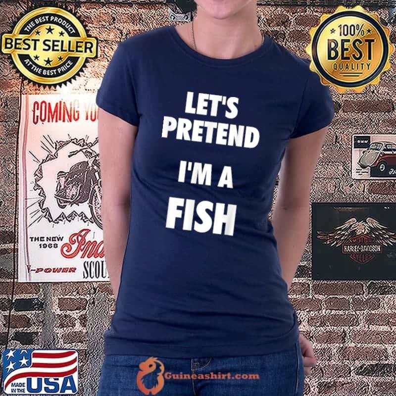 Official Let’s Pretend I’m a Fish Shirt Fish Halloween Costume T Shirt Ladiestee