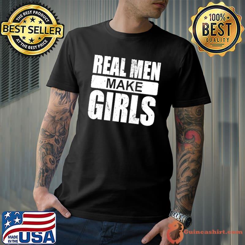 Official real Men Make Girls T-Shirt