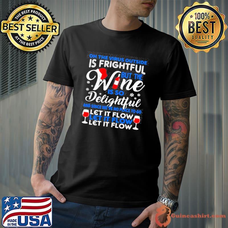 OH THE VIRUS OUTSIDE IS FRIGHTFUL BUT THE WINE IS SO DELIGHTFUL AND SINCE WEVE NO PLACE SHIRT Unisex