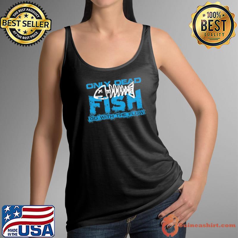 Only Dead Fish Go With The Flow Shirt Tank Top