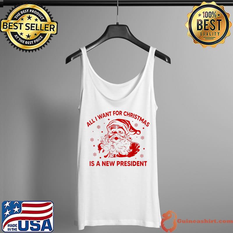 Original All I Want For Christmas Is A New President Santa Ugly T-Shirt Tank Top