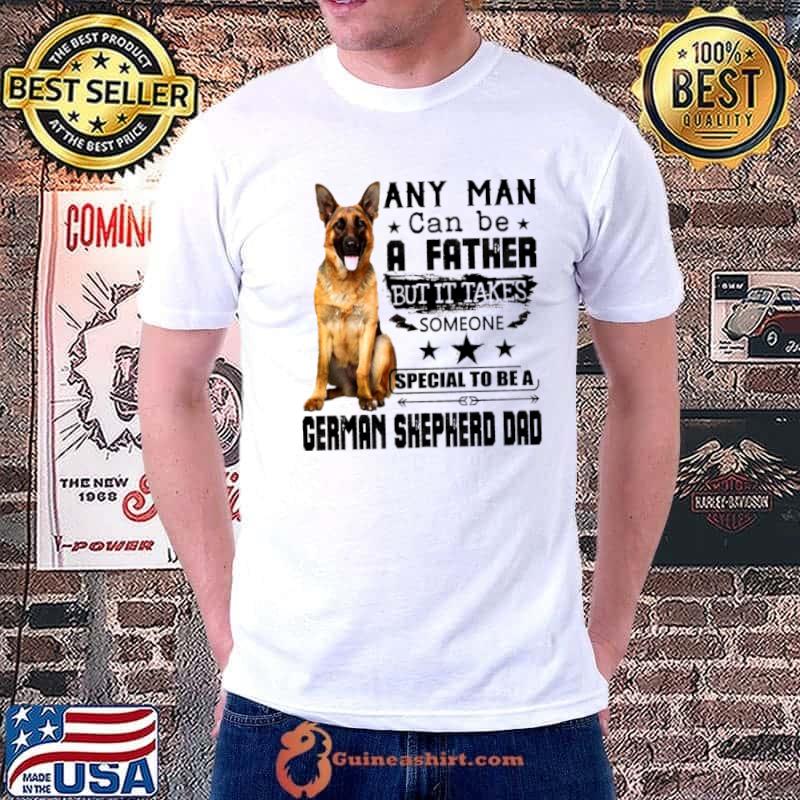 Original Any Man Can Be A Father But It Takes Someone Special To Be A German Shepherd Dad Unisex