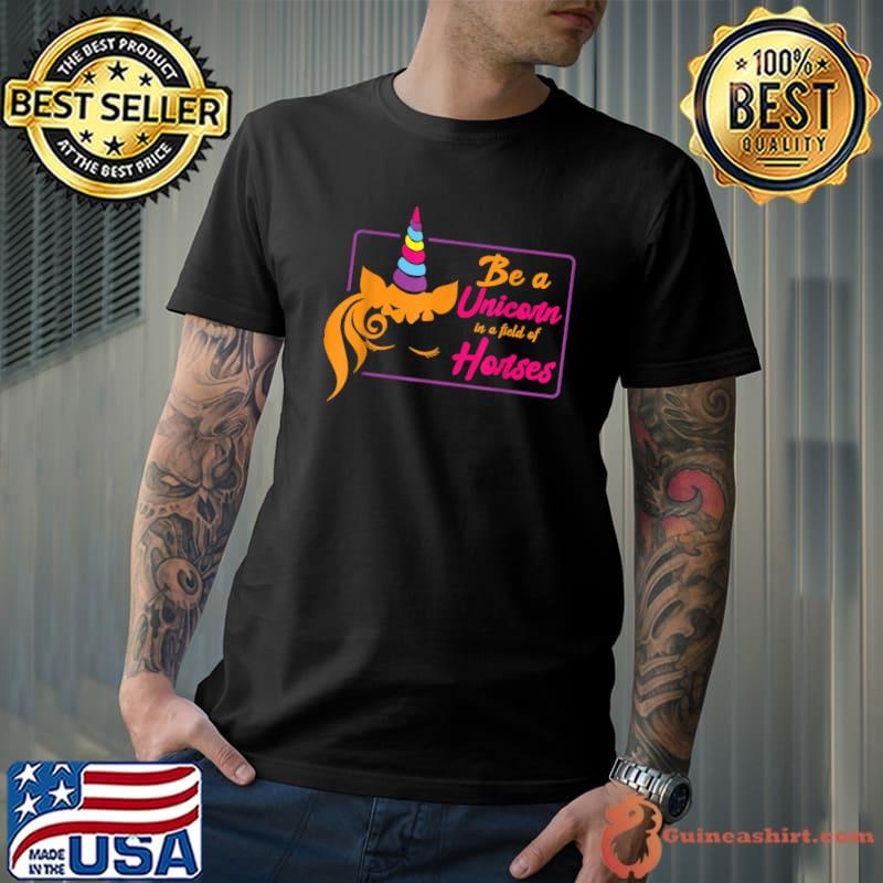 Original be A Unicorn In A Field Of Horses Mythical Magical Horse T-Shirt Unisex