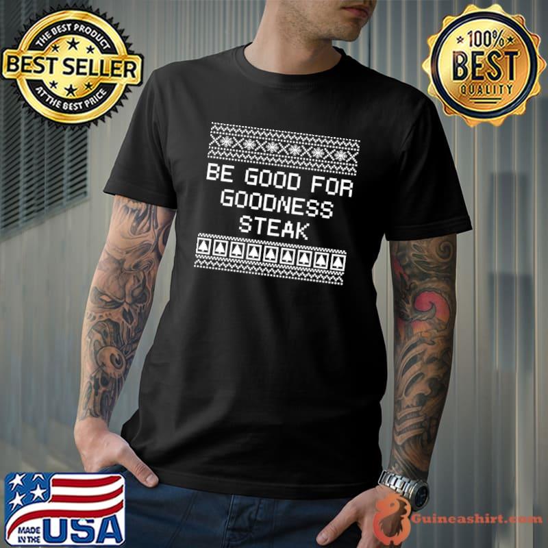 Original be Good for Goodness Steak Christmas Foodie Xmas Food Lover T-Shirt