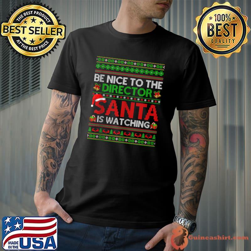 Original be Nice To The Director Santa Is Watching Ugly Christmas T-Shirt
