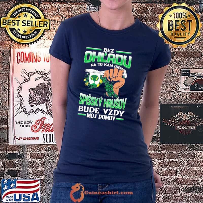 Original Bez Ohl'Adu Na To Kam Idem Spissky Hrusov Bude Vzdy Moj Domov Shirt Ladiestee