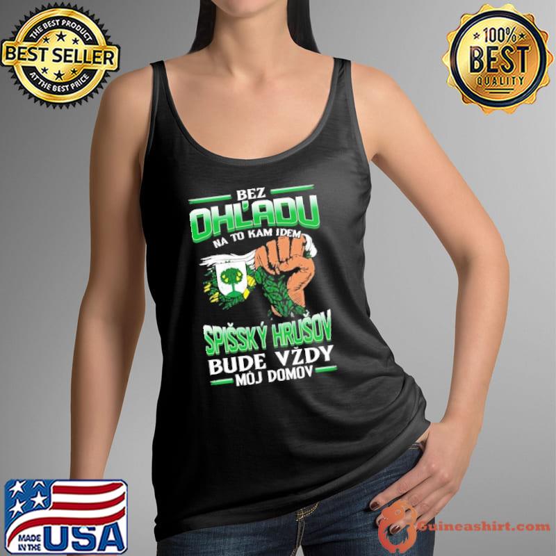 Original Bez Ohl'Adu Na To Kam Idem Spissky Hrusov Bude Vzdy Moj Domov Shirt Tank Top