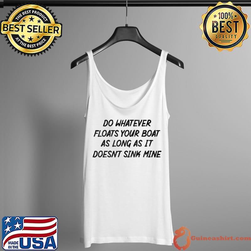 Original Do whatever floats your boat as long as it doesnt sink mine Tank Top
