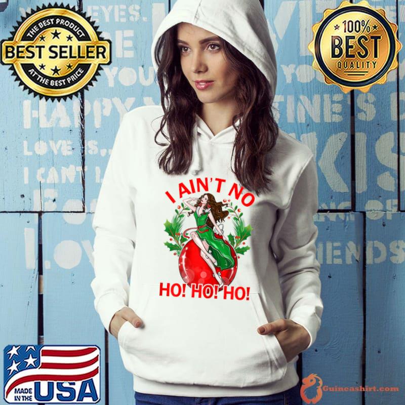 Original i Aint No Ho Ho Ho Christmas Girl T-Shirt Hoodie