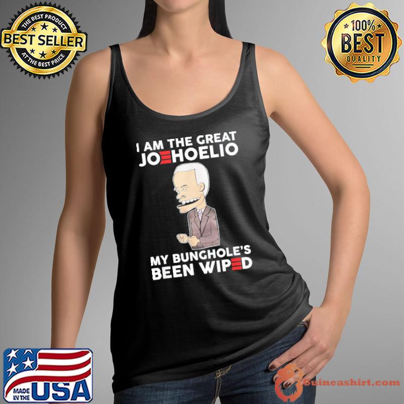 Original I Am The Great Joehoelio My Bunghole’s Been Wiped T-Shirt Tank Top