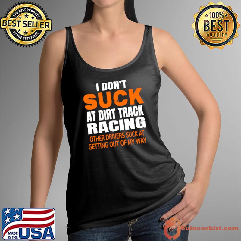 Original i Don't Suck At DIrt Track Racing Funny Racing Quote T-Shirt Tank Top