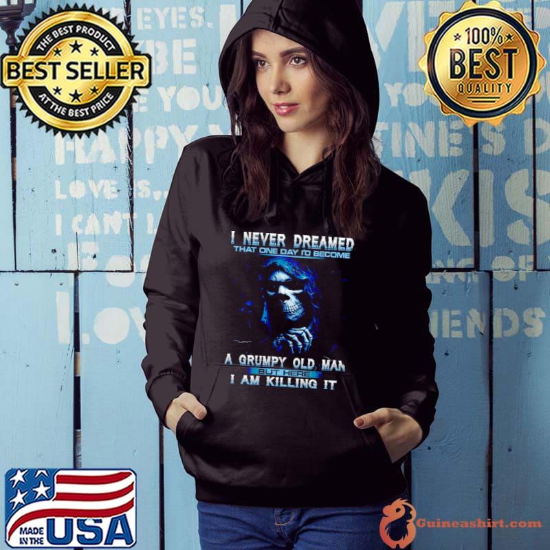 Original I Never Dreamed That One Day I’d Become A Grumpy Old Man But Here I Am Killing It Shirt