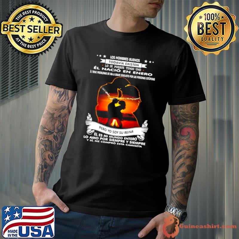 Original los Hombres Buenos Todavia Existen Lo Se Porque Tengo Uno El Nacio En Enero El Tiene Problemas De Ira T shirt