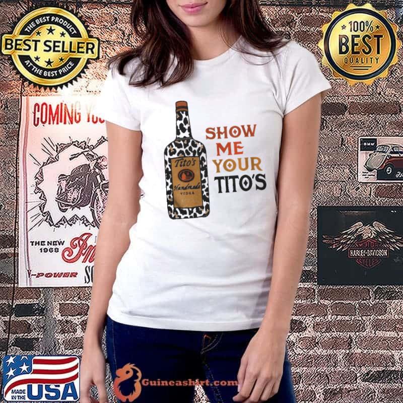Original Show Me Your Tito’s Drinking Vodka Alcohol Shirt Ladiestee