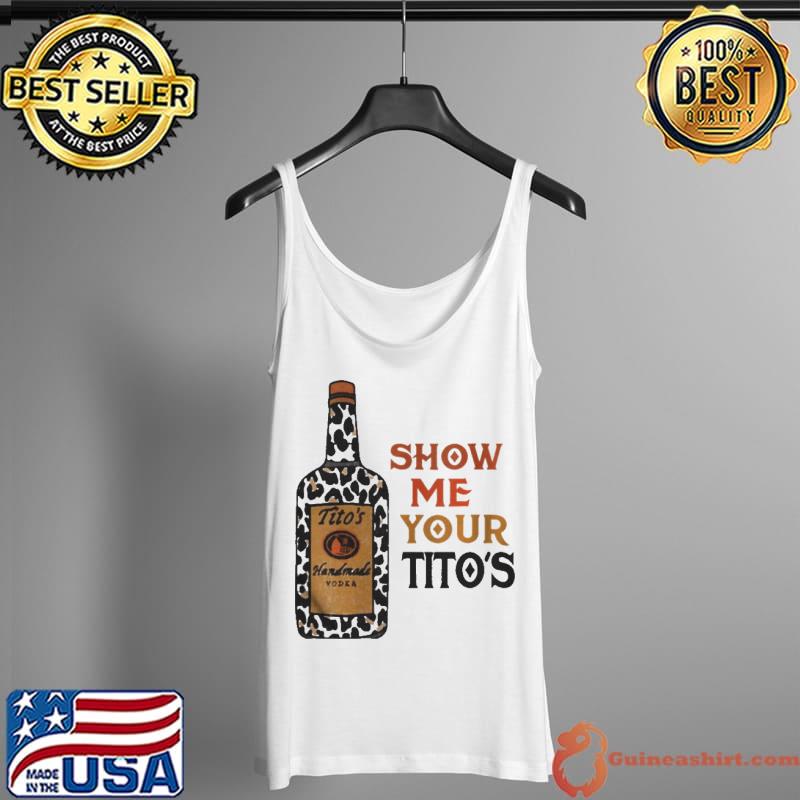 Original Show Me Your Tito’s Drinking Vodka Alcohol Shirt Tank Top