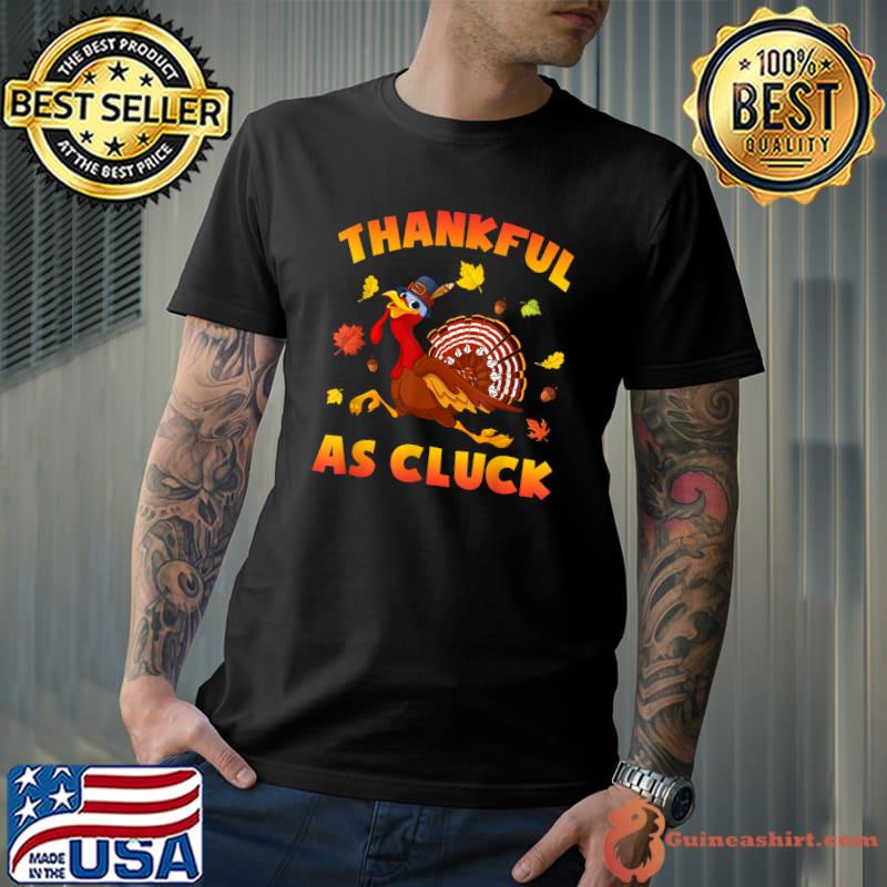 Original thankful As Cluck Funny Thanksgiving Pilgrim Turkey Day Cute T-Shirt