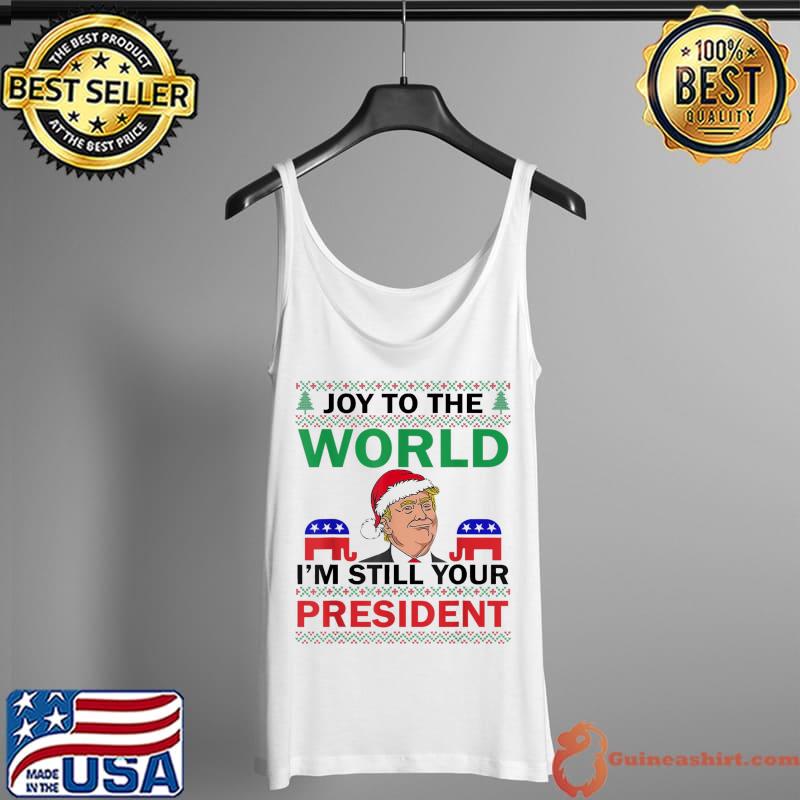 Original Trump Santa Joy To The World I’m Still Your President T-Shirt Tank Top