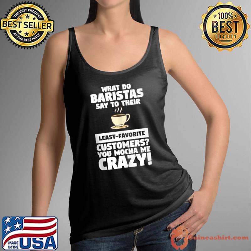 Original you Mocha Me Crazy Coffee Lover T-s Tank Top