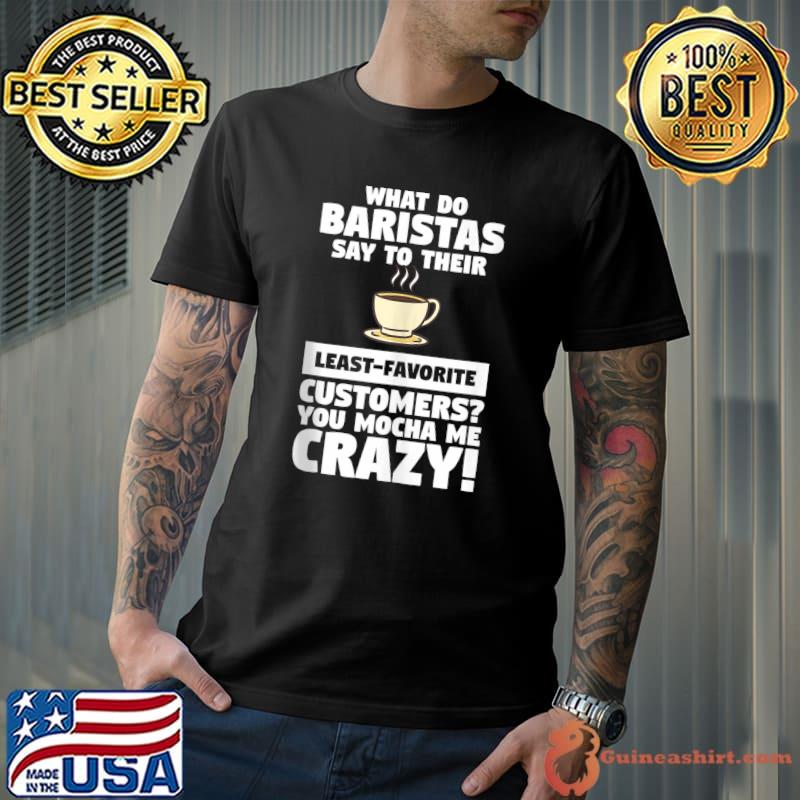 Original you Mocha Me Crazy Coffee Lover T-s Unisex