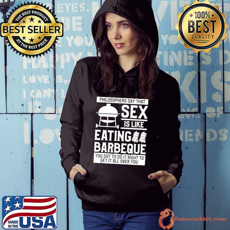 Philosophers Say That Sex Is Like Eating Barbeque BBQ T-shirt