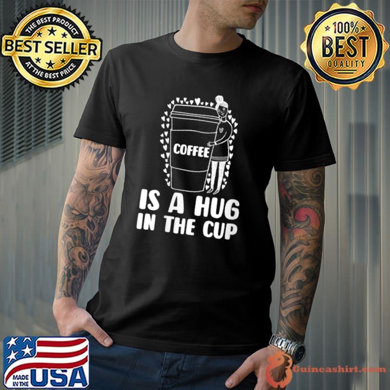 Premium coffee Is A Hug In The Cup Coffeemaker Beans - Barista T-Shirt