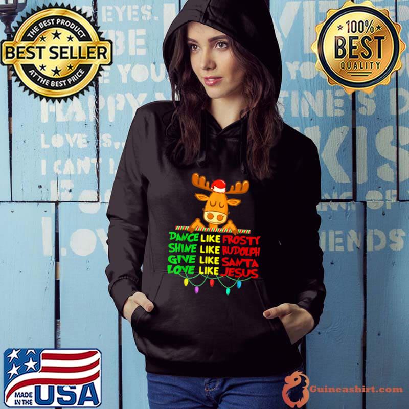 Premium dance Like Frosty Shine Rudolph Give Santa Love Jesus Xmas T-Shirt Hoodie