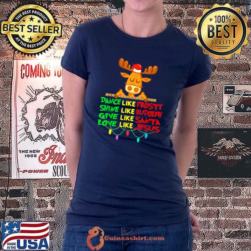 Premium dance Like Frosty Shine Rudolph Give Santa Love Jesus Xmas T-Shirt Ladiestee