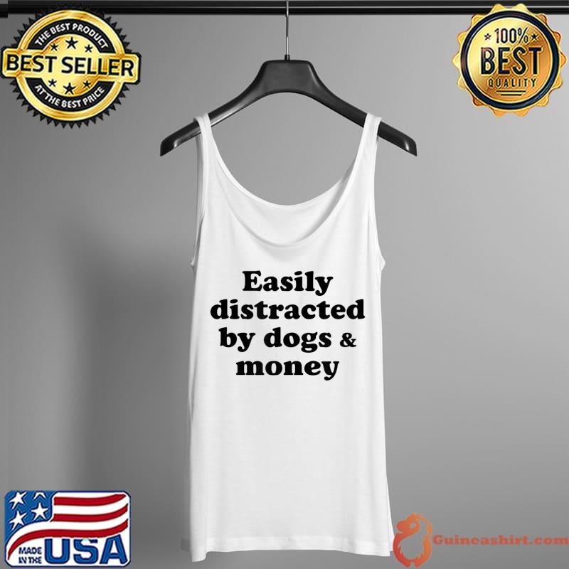 Premium easily Distracted By Dogs And Money T-Shirt Tank Top