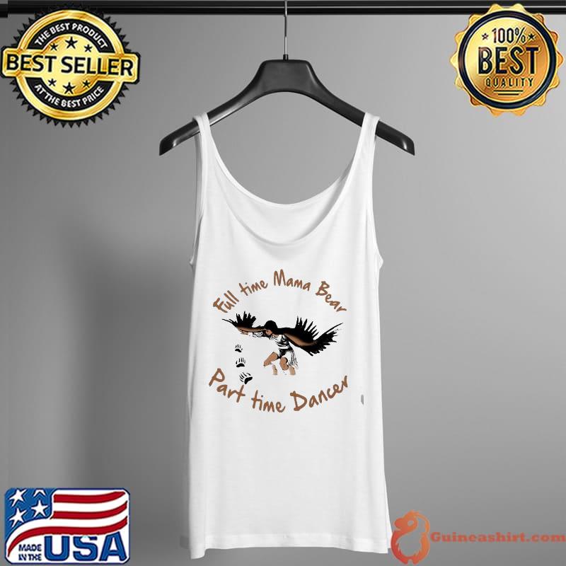 Premium Fantastic Full Time Mama Bear Part Time Dancer Shirt Tank Top