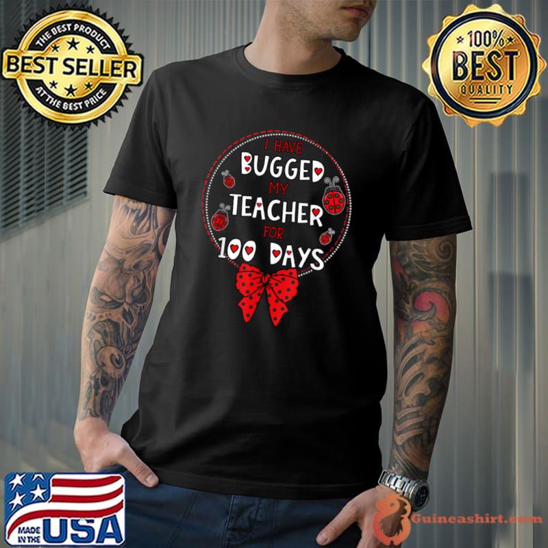 Premium i Have Bugged My Teacher For 100 Days Ladybug Student T Shirt