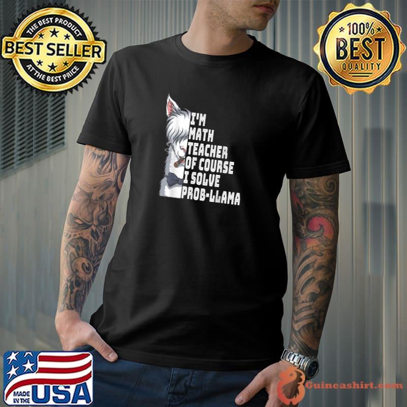 Premium i'm math teacher of course i Solve probllama - Math Teacher T-Shirt Unisex