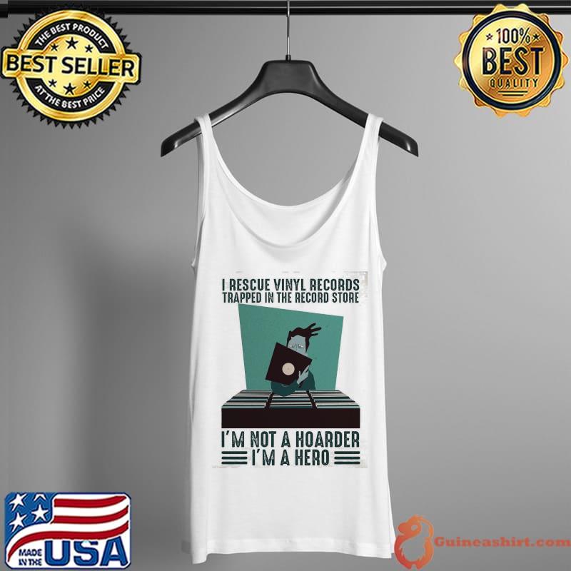 Premium i Rescue Vinyl Records Trapped In the Record Store I'm Not A Hoarder I'm A Hero Shirt Tank Top