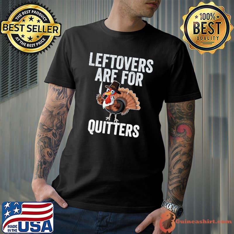 Premium leftovers Are For Quitters Thanksgiving Dinner Turkey Day T-Shirt