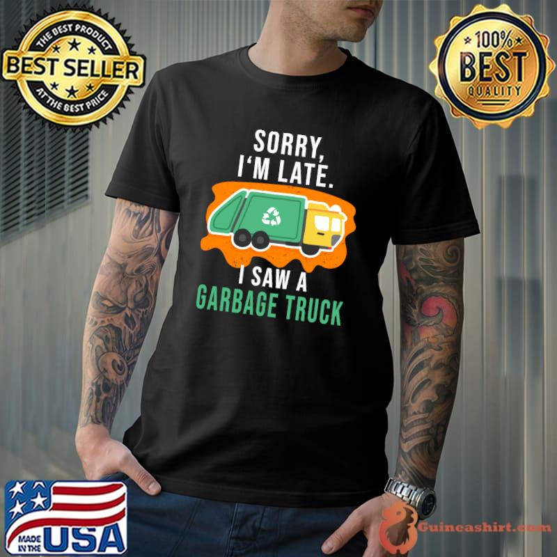 Premium sorry I'm late I saw a Garbage Truck T-Shirt
