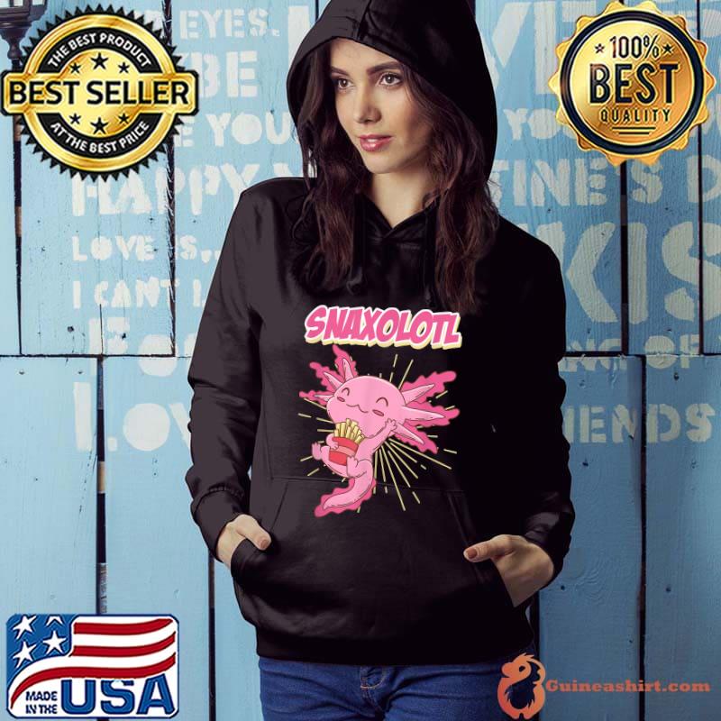 Snaxolotl Snackalotl Axolotl French Fast Food T-Shirt Hoodie