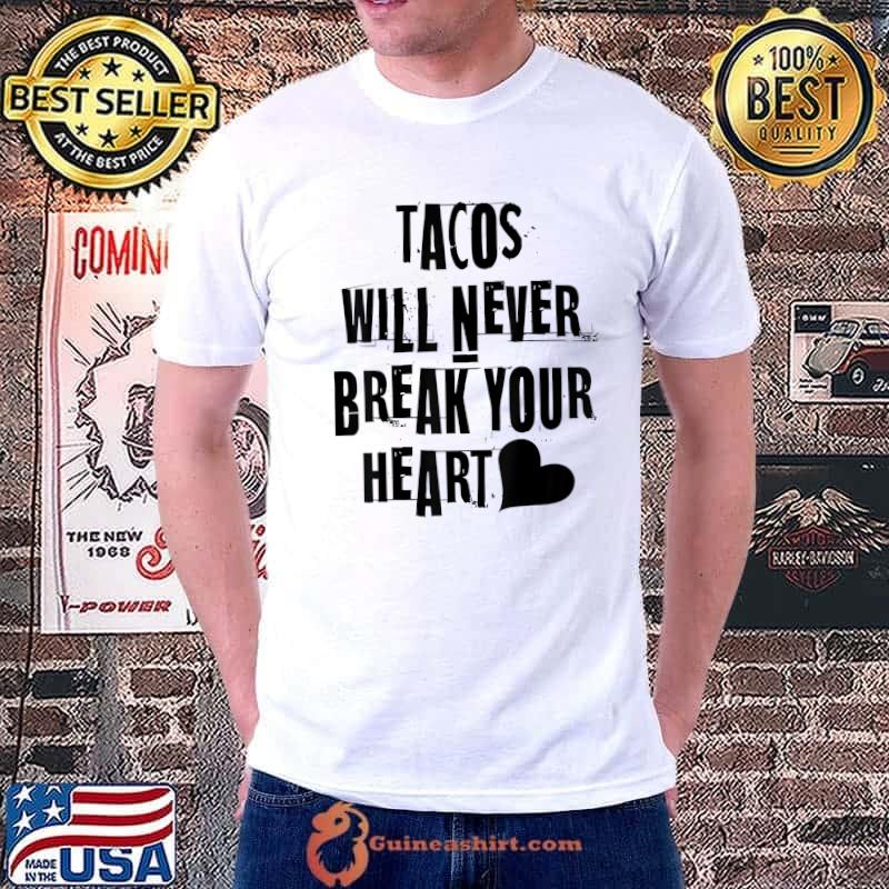 Tacos Will Never Break Your Heart Funny Mexican Food Lover T-Shirt