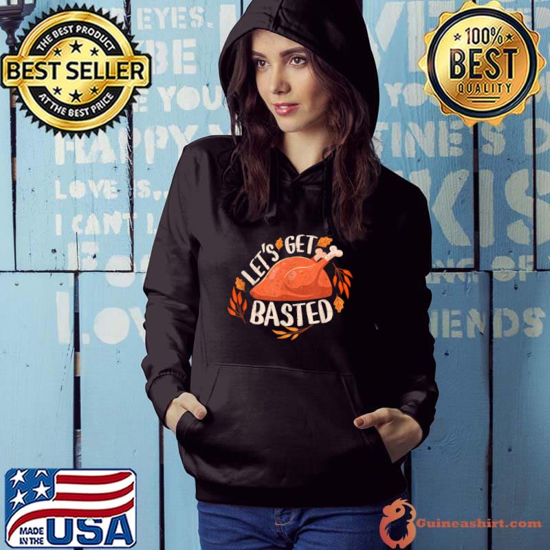 Thanksgiving Turkey Day Let's Get Basted Funny Friendsgiving T-Shirt Hoodie